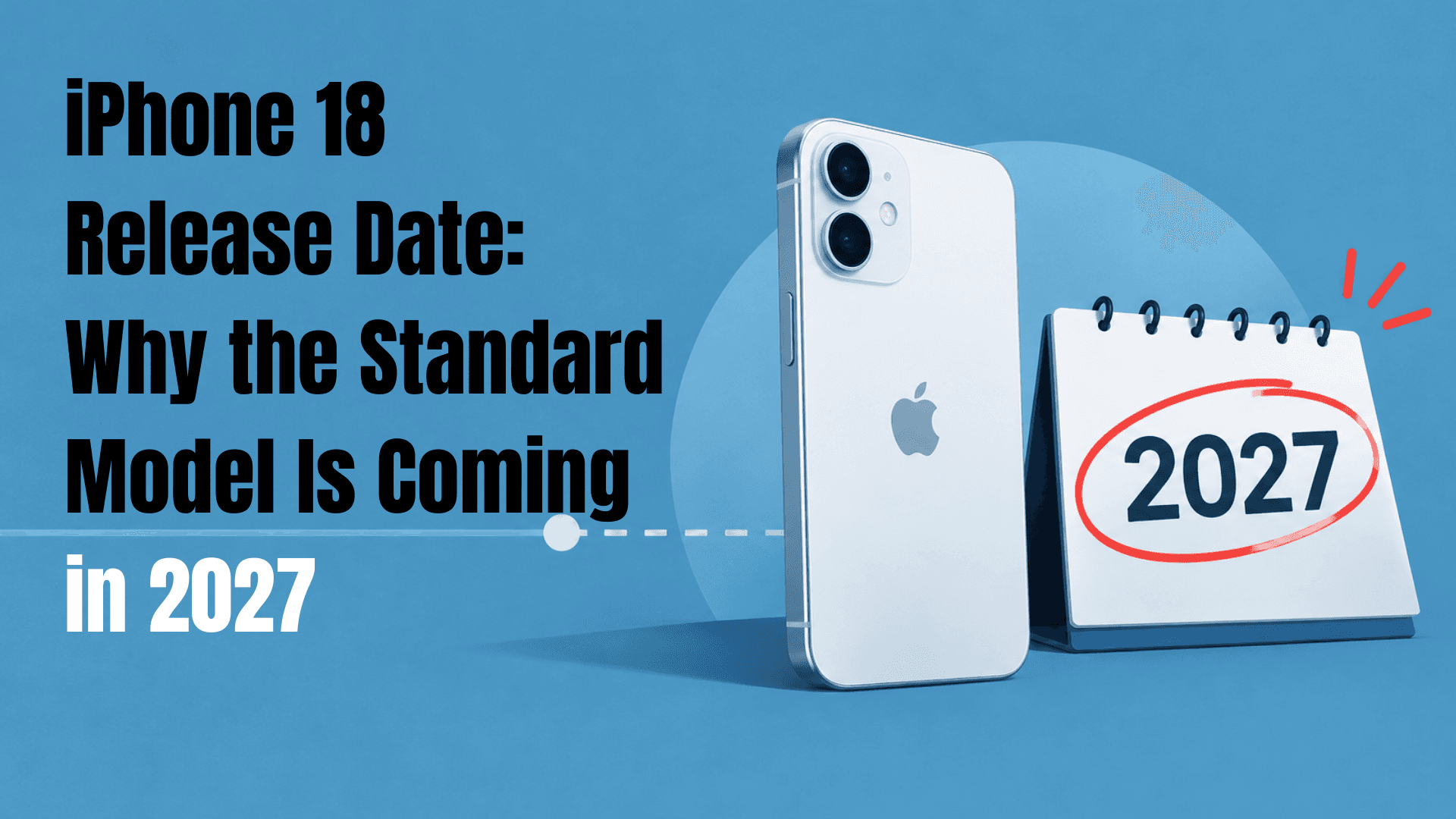 iPhone 18 Release Date: Why the Standard Model Is Coming in 2027 